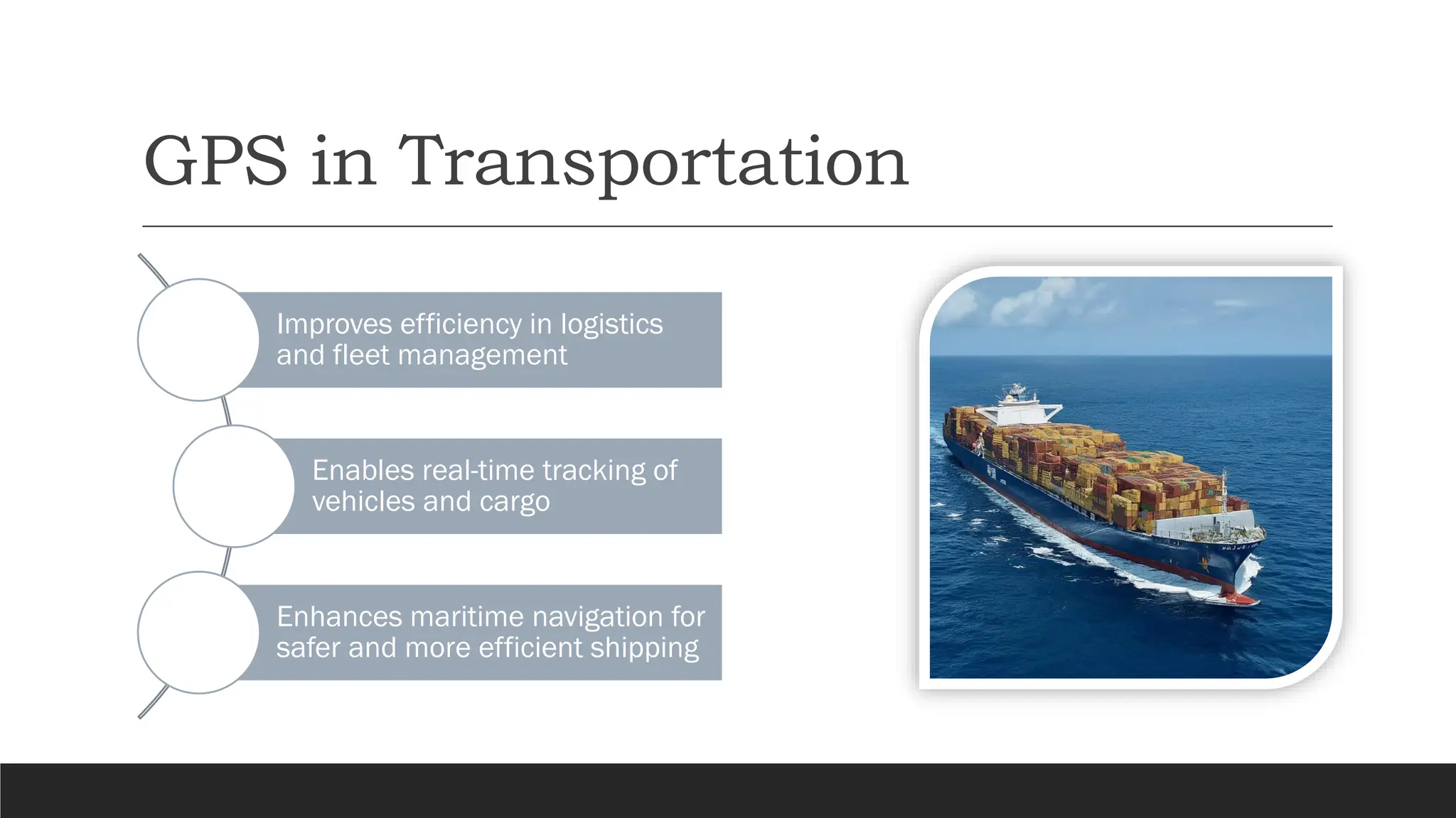 GPS in Transportation
Improves efficiency in logistics
and fleet management
Enables real-time tracking of
vehicles and cargo
Enhances maritime navigation for
safer and more efficient shipping
 