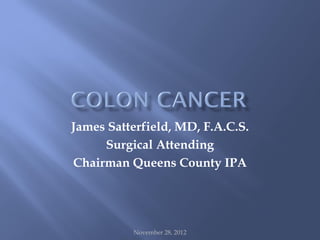James Satterfield, MD, F.A.C.S.
     Surgical Attending
Chairman Queens County IPA




          November 28, 2012
 