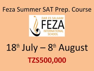 Feza Summer SAT Prep. Course
18th
July – 8th
August
TZS500,000
 