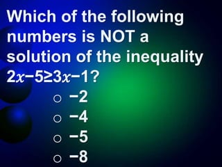 Which of the following
numbers is NOT a
solution of the inequality
2𝑥−5≥3𝑥−1?
o −2
o −4
o −5
o −8
 