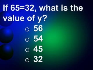 If 65=32, what is the
value of y?
o 56
o 54
o 45
o 32
 
