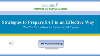 Strategies to Prepare SAT in an Effective Way
What You Need to Know the Aptitude of SATAspirants
SAT Preparation Strategy
 