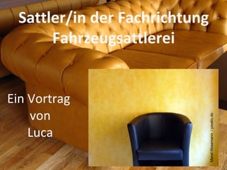 Ein Vortrag  von Luca Sattler/in der Fachrichtung Fahrzeugsattlerei Maret Hosemann  / pixelio.de 