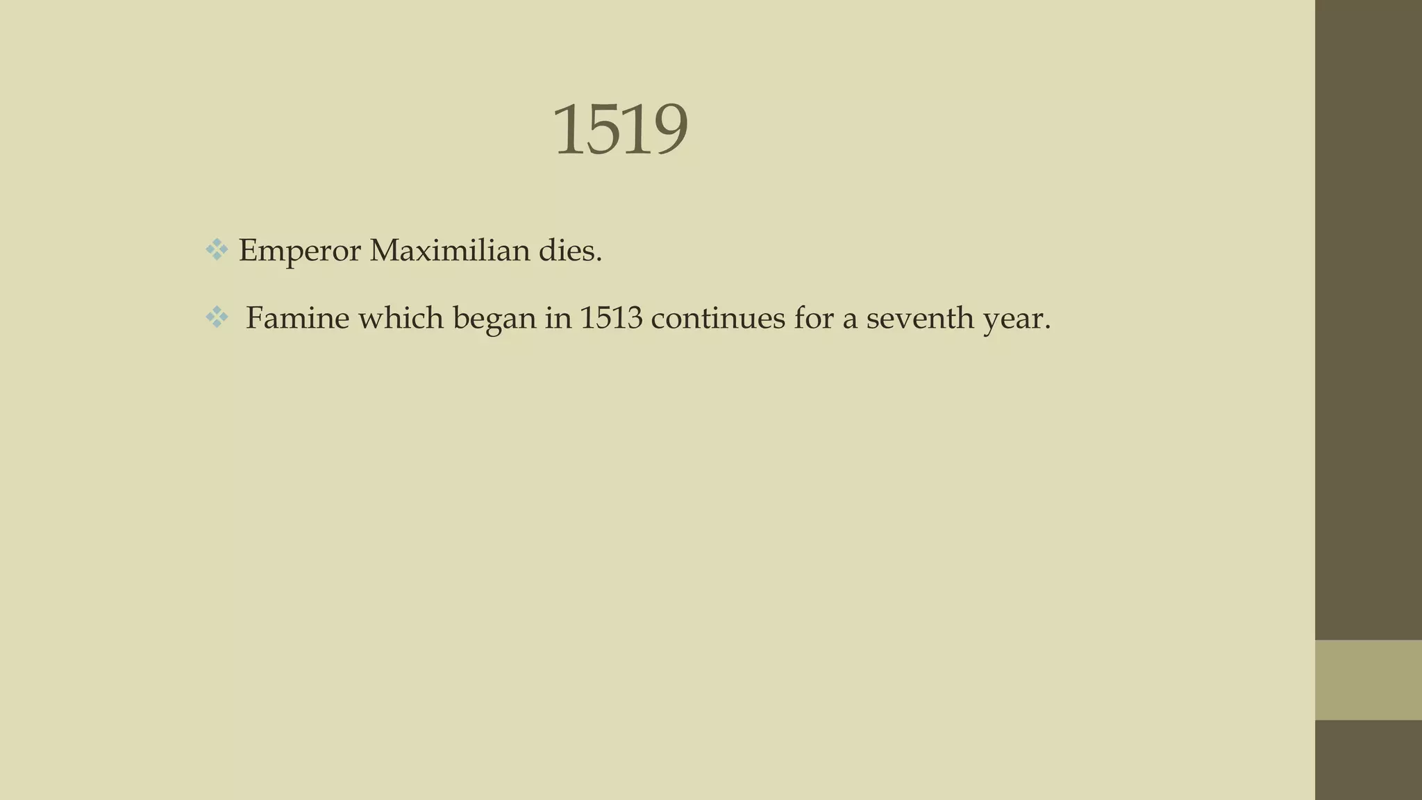 1519
 Emperor Maximilian dies.
 Famine which began in 1513 continues for a seventh year.

 