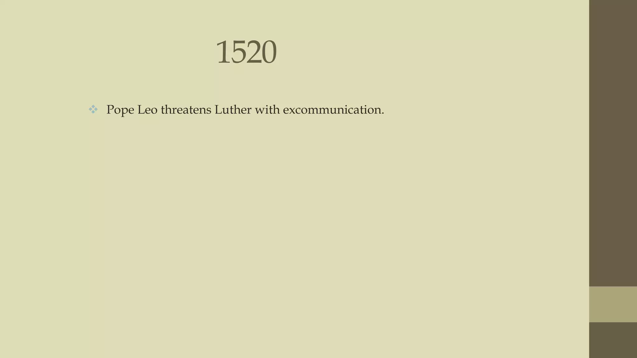 1520
 Pope Leo threatens Luther with excommunication.

 