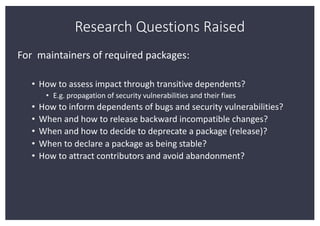 Research Questions Raised
For maintainers of required packages:
• How to assess impact through transitive dependents?
• E....