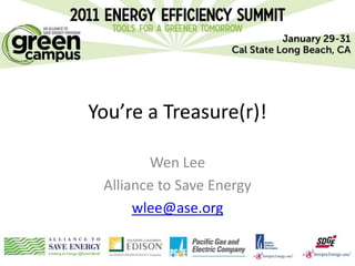 You’re a Treasure(r)!

        Wen Lee
 Alliance to Save Energy
      wlee@ase.org
 