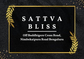 S A T T V A
B L I S S
Off Buddhigere Cross Road,
Nimbekaipura Road Bengaluru
 