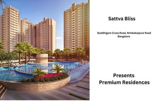 Sattva Bliss
Buddhigere Cross Road, Nimbekaipura Road
Bangalore
Presents
Premium Residences
 