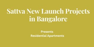 Sattva New Launch Projects
in Bangalore
Presents
Residential Apartments
 