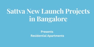 Sattva New Launch Projects
in Bangalore
Presents
Residential Apartments
 