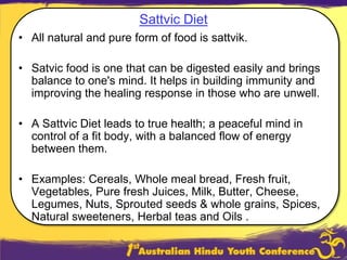 Rajasic FoodFoods that are very hot, bitter, sour, dry or salty. Rajasic food will over-stimulate the body and excite the passions, making the mind restless and uncontrollable. Eating in a hurry is also considered rajasic.Examples : sharp spices or strong herbs, stimulants such as coffee and teas, fish, eggs, salt and chocolate. 
