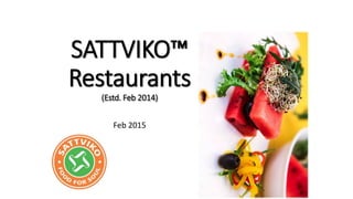 Quad Burger
SATTVIKO™
Restaurants
(Estd. Feb 2014)
Feb 2015
 