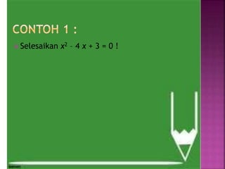  Selesaikan x2 – 4 x + 3 = 0 !
 