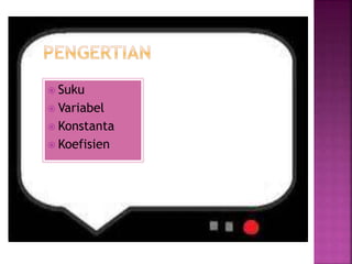  Suku
 Variabel
 Konstanta
 Koefisien
 