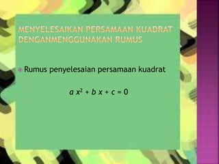  Rumus penyelesaian persamaan kuadrat
a x2 + b x + c = 0
 