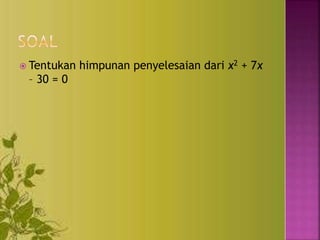  Tentukan himpunan penyelesaian dari x2 + 7x
– 30 = 0
 