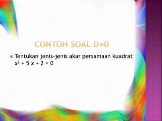  Tentukan jenis-jenis akar persamaan kuadrat
x2 + 5 x + 2 = 0
 