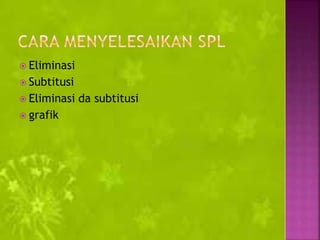  Eliminasi
 Subtitusi
 Eliminasi da subtitusi
 grafik
 