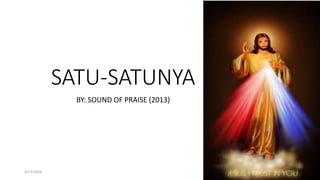SATU-SATUNYA
BY: SOUND OF PRAISE (2013)
4/13/2016
 