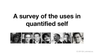 A survey of the uses in
quantified self
CC-BY-SA | ulrichatz.eu
 