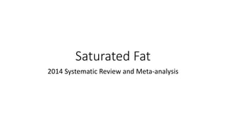 Saturated Fat 
2014 Systematic Review and Meta-analysis 
 