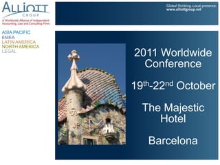 ASIA PACIFIC
EMEA
LATIN AMERICA
NORTH AMERICA
LEGAL
                2011 Worldwide
                  Conference

                19th-22nd October
                  The Majestic
                     Hotel
                   Barcelona
 