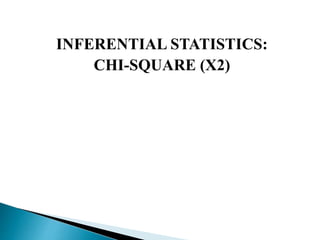 INFERENTIAL STATISTICS:
CHI-SQUARE (X2)
 