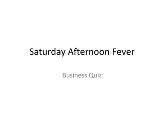 Saturday Afternoon Fever Business Quiz 
