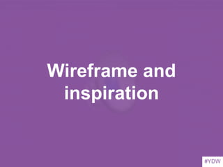 #YDW
Wireframe and
inspiration
#YDW
 