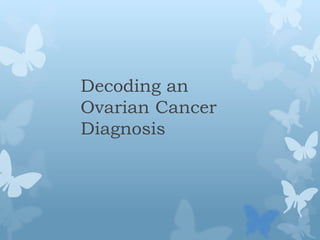 Decoding an
Ovarian Cancer
Diagnosis
 