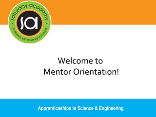 Welcome to
Mentor Orientation!
Apprenticeships in Science & Engineering
 