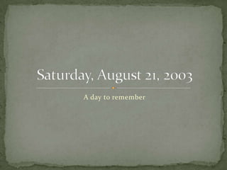 A day to remember  Saturday, August 21, 2003 