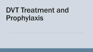 DVT Treatment and
Prophylaxis
 