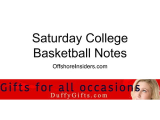 Saturday College
Basketball Notes
OffshoreInsiders.com
 