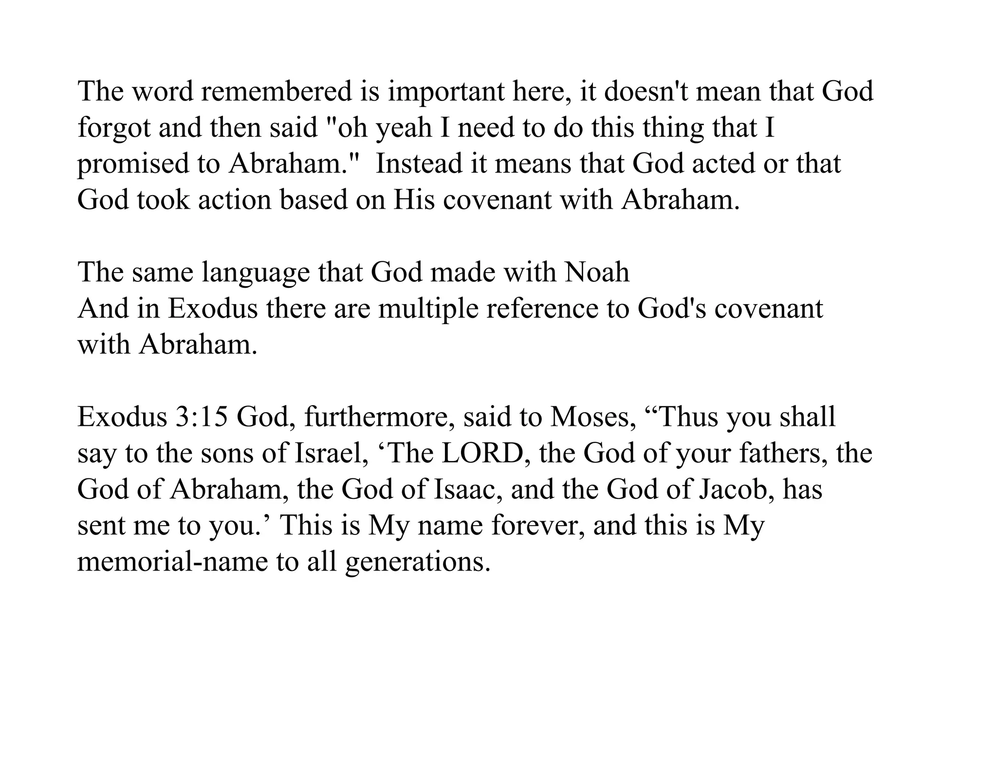 The word remembered is important here, it doesn't mean that God
forgot and then said "oh yeah I need to do this thing that I
promised to Abraham." Instead it means that God acted or that
God took action based on His covenant with Abraham.

The same language that God made with Noah
And in Exodus there are multiple reference to God's covenant
with Abraham.

Exodus 3:15 God, furthermore, said to Moses, “Thus you shall
say to the sons of Israel, ‘The LORD, the God of your fathers, the
God of Abraham, the God of Isaac, and the God of Jacob, has
sent me to you.’ This is My name forever, and this is My
memorial-name to all generations.
 