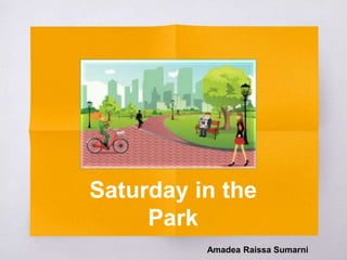 Saturday in the
Park
Amadea Raissa Sumarni
 