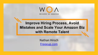 Improve Hiring Process, Avoid
Mistakes and Scale Your Amazon Biz
with Remote Talent
Nathan Hirsch
Freeeup.com
 