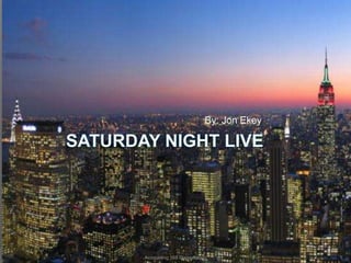Saturday Night Live  By: Jon Ekey Accounting 168 Presentation 1 