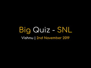 Big Quiz - SNL
Vishnu | 2nd November 2019
 