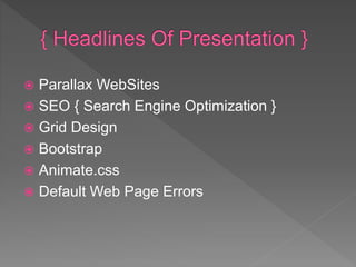  Parallax WebSites
 SEO { Search Engine Optimization }
 Grid Design
 Bootstrap
 Animate.css
 Default Web Page Errors
 
