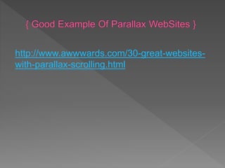 http://www.awwwards.com/30-great-websites-
with-parallax-scrolling.html
 