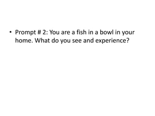 Prompt # 2: You are a fish in a bowl in your home. What do you see and experience?