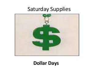 Saturday Supplies
Dollar Days
 
