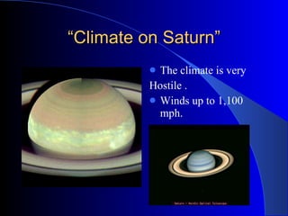 “ Climate on Saturn” The climate is very  Hostile . Winds up to 1,100 mph. 