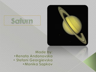 Saturn Made by: •RenataAndonovska • Stefani Georgievska •Monika Sapkov 