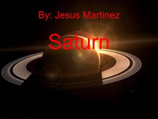 By: Jesus Martinez


  Saturn
 