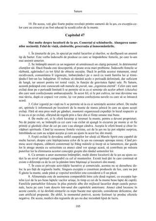Saturn

10. De aceea, veţi găsi foarte puţine revelaţii printre oamenii de la şes, cu excepţia celor care au crescut şi au fost educaţi la scoală celor de la munte.

Capitolul 47
Mai multe despre locuitorii de la şes. Comerţul şi schimburile. Alungarea oamenilor necinstiţi. Felul de viaţă, căsătoriile, procreaţia şi înmormântările.
1. În ţinuturile de jos, în special pe malul lacurilor şi râurilor, se desfăşoară un anumit
tip de barter. Este vorba îndeosebi de produse cu care se împodobesc femeile, pe care le-am
mai amintit anterior.
2. Se întâmplă uneori ca un negustor să urmărească un câştig personal, în detrimentul
clienţilor săi. Dacă frauda este descoperită, el poate avea mari probleme. Îndeosebi femeile se
răzbună, zgâriindu-l cu tot felul de obiecte ascuţite. Dacă în pofida acestui tratament, omul
recidivează, comunitatea îl izgoneşte, îmbarcându-l pe o navă cu toată familia lui şi trimiţându-l într-un loc îndepărtat. El trebuie să rămână acolo o perioadă delimitată, dar suficient
de lungă, iar uneori pentru tot restul vieţii, în funcţie de gravitatea faptei sale. Pe Saturn,
această pedeapsă este cunoscută sub numele de purak, sau „izgonirea eternă”. Celor care sunt
exilaţi doar pe o perioadă limitată li se permite să ia cu ei seminţe ale acelor arbori (chaiaba)
din care sunt confecţionate ambarcaţiunile. În acest fel, ei le pot cultiva, iar mai devreme sau
mai târziu, după ce copacii vor creste, îşi vor putea confecţiona navele cu care să se întoarcă
acasă.
3. Celor izgoniţi pe viaţă nu li se permite să ia cu ei seminţele acestor arbori. De multe
ori, spiritele îi informează pe locuitorii de la munte de starea jalnică în care au ajuns aceşti
exilaţi. Fără să stea prea mult pe gânduri, muntenii organizează expediţii în locul respectiv şi
îi iau cu ei pe exilaţi, sfârşind de regulă prin a face din ei fiinţe umane mai bune.
4. De multe ori, ei le oferă locuinţe şi terenuri la munte, pentru a deveni proprietari.
Nu de puţine ori, se întâmplă ca cei care i-au exilat să ajungă în excursie pe munte şi să fie
primiţi şi găzduiţi chiar de cei pe care i-au alungat cândva. Aceştia le oferă hrană şi chiar învăţături spirituale. Când îşi recunosc fostele victime, cei de la şes nu îşi pot stăpâni surpriza,
întrebându-se cum au scăpat aceştia şi cum au ajuns în acest loc din munţi.
5. Foştii exilaţi le dovedesc astfel oaspeţilor lor uluiţi că Marele Spirit este capabil de
multe lucruri, despre care înţelepciunea celor de la şes nu cunoaşte aproape nimic. Când primesc acest răspuns, călătorii consternaţi îşi frâng mâinile şi încep să se lamenteze, dar gazda
lor le atrage atenţia cu seriozitate ca atunci când vor ajunge acasă, să contribuie pe măsura
puterilor lor la eliminarea acestor concepţii greşite din rândul semenilor lor.
6. Ca urmare a unor asemenea întâmplări, mulţi dintre locuitorii de la şes au ajuns astăzi la un nivel spiritual comparabil cu cel al muntenilor. Există însă ţări în care continuă să
existe o diferenţă ca de la cer la pământ între băştinaşi şi locuitorii din munţi.
7. În ceea ce priveşte activităţile lucrative şi comerciale, acestea nu se deosebesc deloc la şes faţă de regiunile înalte. Singura excepţie o constituie produsele de lux, care nu pot
fi găsite la munte, unde până şi vopsitul textilelor este considerat a fi un păcat.
8. Alimentaţia este de asemenea comparabilă între cele două regiuni, cu excepţia laptelui (cei de la şes beau laptele vacilor uriaşe, în timp ce cei de la munte beau lapte de capră).
Familiile patriarhilor folosesc în plus pietrele albe din mijlocul lacurilor drept castele personale, lucru pe care l-am descris într-unul din capitolele anterioare. Atunci când locuiesc în
aceste castele, ei îşi desfată simţurile cu nişte bucate mai speciale, considerate delicatese, dar
cam artificial preparate. De altfel, la momentul potrivit, aceste festinuri îşi produc efectele
negative. De aceea, medicii din regiunile de şes nu duc niciodată lipsă de lucru.
105

 