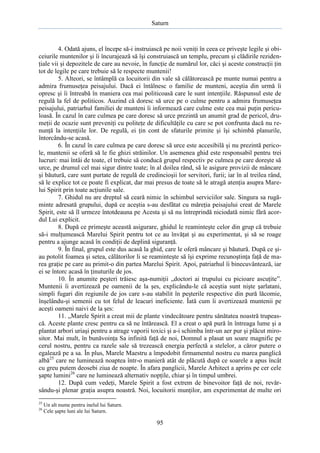Saturn

4. Odată ajuns, el începe să-i instruiască pe noii veniţi în ceea ce priveşte legile şi obiceiurile muntenilor şi îi încurajează să îşi construiască un templu, precum şi clădirile rezidenţiale vii şi depozitele de care au nevoie, în funcţie de numărul lor, căci şi aceste construcţii ţin
tot de legile pe care trebuie să le respecte muntenii!
5. Alteori, se întâmplă ca locuitorii din vale să călătorească pe munte numai pentru a
admira frumuseţea peisajului. Dacă ei întâlnesc o familie de munteni, aceştia din urmă îi
opresc şi îi întreabă în maniera cea mai politicoasă care le sunt intenţiile. Răspunsul este de
regulă la fel de politicos. Auzind că doresc să urce pe o culme pentru a admira frumuseţea
peisajului, patriarhul familiei de munteni îi informează care culme este cea mai puţin periculoasă. În cazul în care culmea pe care doresc să urce prezintă un anumit grad de pericol, drumeţii de ocazie sunt preveniţi cu politeţe de dificultăţile cu care se pot confrunta dacă nu renunţă la intenţiile lor. De regulă, ei ţin cont de sfaturile primite şi îşi schimbă planurile,
întorcându-se acasă.
6. În cazul în care culmea pe care doresc să urce este accesibilă şi nu prezintă pericole, muntenii se oferă să le fie ghizi străinilor. Un asemenea ghid este responsabil pentru trei
lucruri: mai întâi de toate, el trebuie să conducă grupul respectiv pe culmea pe care doreşte să
urce, pe drumul cel mai sigur dintre toate; în al doilea rând, să le asigure provizii de mâncare
şi băutură, care sunt purtate de regulă de credincioşii lor servitori, furii; iar în al treilea rând,
să le explice tot ce poate fi explicat, dar mai presus de toate să le atragă atenţia asupra Marelui Spirit prin toate acţiunile sale.
7. Ghidul nu are dreptul să ceară nimic în schimbul serviciilor sale. Singura sa rugăminte adresată grupului, după ce aceştia s-au desfătat cu măreţia peisajului creat de Marele
Spirit, este să îl urmeze întotdeauna pe Acesta şi să nu întreprindă niciodată nimic fără acordul Lui explicit.
8. După ce primeşte această asigurare, ghidul le reaminteşte celor din grup că trebuie
să-i mulţumească Marelui Spirit pentru tot ce au învăţat şi au experimentat, şi să se roage
pentru a ajunge acasă în condiţii de deplină siguranţă.
9. În final, grupul este dus acasă la ghid, care le oferă mâncare şi băutură. După ce şiau potolit foamea şi setea, călătorilor li se reaminteşte să îşi exprime recunoştinţa faţă de marea graţie pe care au primit-o din partea Marelui Spirit. Apoi, patriarhul îi binecuvântează, iar
ei se întorc acasă în ţinuturile de jos.
10. În anumite peşteri trăiesc aşa-numiţii „doctori ai trupului cu picioare ascuţite”.
Muntenii îi avertizează pe oamenii de la şes, explicându-le că aceştia sunt nişte şarlatani,
simpli fugari din regiunile de jos care s-au stabilit în peşterile respective din pură lăcomie,
înşelându-şi semenii cu tot felul de leacuri ineficiente. Îată cum îi avertizează muntenii pe
aceşti oameni naivi de la şes:
11. „Marele Spirit a creat mii de plante vindecătoare pentru sănătatea noastră trupească. Aceste plante cresc pentru ca să ne întărească. El a creat o apă pură în întreaga lume şi a
plantat arbori uriaşi pentru a atrage vaporii toxici şi a-i schimba într-un aer pur şi plăcut mirositor. Mai mult, în bunăvoinţa Sa infinită faţă de noi, Domnul a plasat un soare magnific pe
cerul nostru, pentru ca razele sale să trezească energia perfectă a stelelor, a căror putere o
egalează pe a sa. În plus, Marele Maestru a împodobit firmamentul nostru cu marea panglică
albă25 care ne luminează noaptea într-o manieră atât de plăcută după ce soarele a apus încât
cu greu putem deosebi ziua de noapte. În afara panglicii, Marele Arhitect a aprins pe cer cele
şapte lumini26 care ne luminează alternativ nopţile, chiar şi în timpul umbrei.
12. După cum vedeţi, Marele Spirit a fost extrem de binevoitor faţă de noi, revărsându-şi plenar graţia asupra noastră. Noi, locuitorii munţilor, am experimentat de multe ori
25
26

Un alt nume pentru inelul lui Saturn.
Cele şapte luni ale lui Saturn.

95

 
