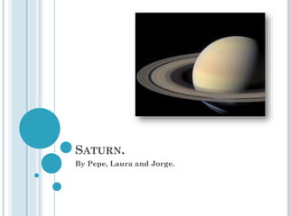 SATURN.
By Pepe, Laura and Jorge.
 